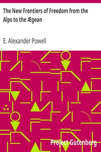 The New Frontiers of Freedom from the Alps to the Ægean by E. Alexander (Edward Alexander) Powell