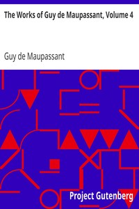 The Works of Guy de Maupassant, Volume 4 by Guy de Maupassant