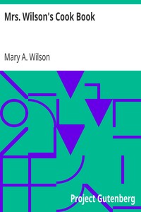 Mrs. Wilson's Cook Book
Numerous New Recipes Based on Present Economic Conditions by Mary A. Wilson