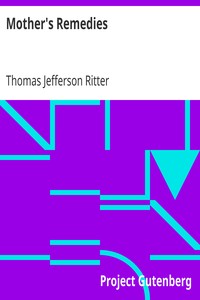 Mother's Remedies
Over One Thousand Tried and Tested Remedies from Mothers of the United States and Canada by Thomas Jefferson Ritter