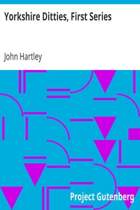 Yorkshire Ditties, First Series
To Which Is Added The Cream Of Wit And Humour From His Popular Writings by John Hartley
