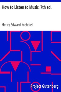 How to Listen to Music, 7th ed.
Hints and Suggestions to Untaught Lovers of the Art by Henry Edward Krehbiel
