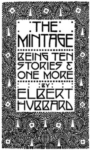 The Mintage: Being Ten Stories & One More by Elbert Hubbard