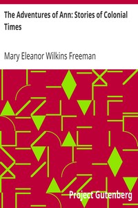 The Adventures of Ann: Stories of Colonial Times by Mary Eleanor Wilkins Freeman