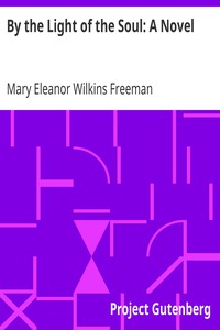 By the Light of the Soul: A Novel by Mary Eleanor Wilkins Freeman