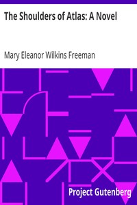 The Shoulders of Atlas: A Novel by Mary Eleanor Wilkins Freeman