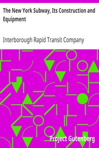 The New York Subway, Its Construction and Equipment by Interborough Rapid Transit Company