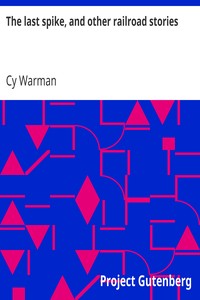 The last spike, and other railroad stories by Cy Warman