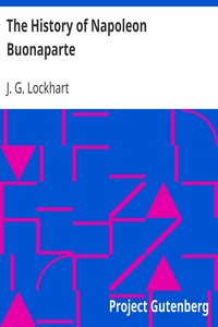 The History of Napoleon Buonaparte by J. G. (John Gibson) Lockhart