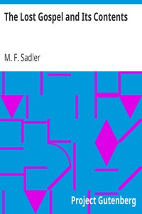The Lost Gospel and Its Contents
Or, The Author of "Supernatural Religion" Refuted by Himself by M. F. (Michael Ferrebee) Sadler