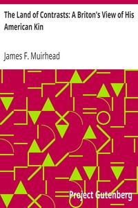 The Land of Contrasts: A Briton's View of His American Kin by James F. (James Fullarton) Muirhead