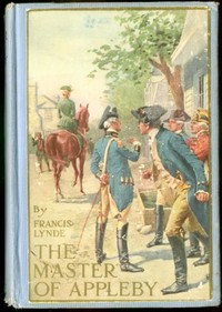 The Master of Appleby
A Novel Tale Concerning Itself in Part with the Great Struggle in the Two Carolinas; but Chiefly with the Adventures Therein of Two Gentlemen Who Loved One and the Same Lady by Francis Lynde