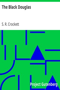 The Black Douglas by S. R. (Samuel Rutherford) Crockett
