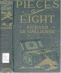 Pieces of Eight
Being the Authentic Narrative of a Treasure Discovered in the Bahama Islands in the Year 1903 by Richard Le Gallienne