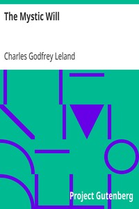 The Mystic Will
A Method of Developing and Strengthening the Faculties of the Mind, through the Awakened Will, by a Simple, Scientific Process Possible to Any Person of Ordinary Intelligence by Charles Godfrey Leland