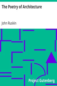 The Poetry of Architecture
Or, the Architecture of the Nations of Europe Considered in its Association with Natural Scenery and National Character by John Ruskin