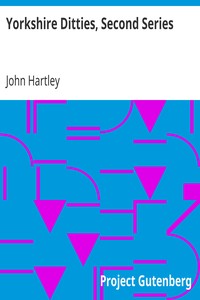Yorkshire Ditties, Second Series
To which is added The Cream of Wit and Humour
from his Popular Writings by John Hartley