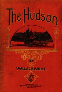 The Hudson
Three Centuries of History, Romance and Invention by Wallace Bruce