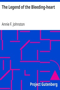 The Legend of the Bleeding-heart by Annie F. (Annie Fellows) Johnston