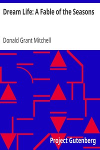 Dream Life: A Fable of the Seasons by Donald Grant Mitchell