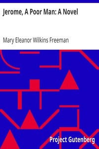 Jerome, A Poor Man: A Novel by Mary Eleanor Wilkins Freeman