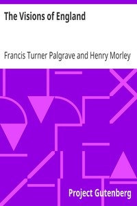 The Visions of England
Lyrics on leading men and events in English History by Francis Turner Palgrave