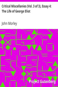 Critical Miscellanies (Vol. 3 of 3), Essay 4: The Life of George Eliot by John Morley