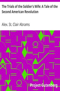 The Trials of the Soldier's Wife: A Tale of the Second American Revolution by Alex. St. Clair (Alexander St. Clair) Abrams