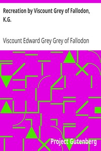 Recreation by Viscount Grey of Fallodon, K.G. by Edward Grey Grey of Fallodon