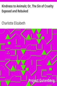 Kindness to Animals; Or, The Sin of Cruelty Exposed and Rebuked by Charlotte Elizabeth