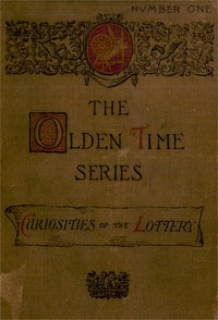 The Olden Time Series, Vol. 1: Curiosities of the Old Lottery
Gleanings Chiefly from Old Newspapers of Boston and Salem, Massachusetts by Henry M. (Henry Mason) Brooks