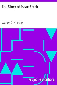 The Story of Isaac Brock
Hero, Defender and Saviour of Upper Canada, 1812 by Walter R. Nursey