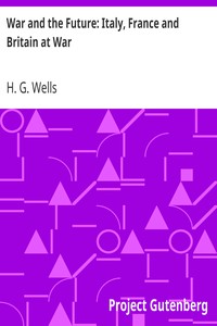 War and the Future: Italy, France and Britain at War by H. G. Wells