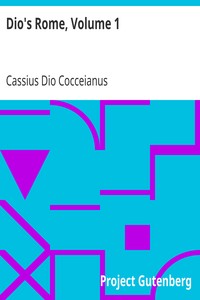 Dio's Rome, Volume 1
An Historical Narrative Originally Composed in Greek during the Reigns of Septimius Severus, Geta and Caracalla, Macrinus, Elagabalus and Alexander Severus: and Now Presented in English Form by Cassius Dio Cocceianus