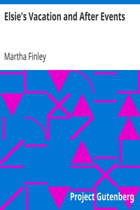 Elsie's Vacation and After Events by Martha Finley
