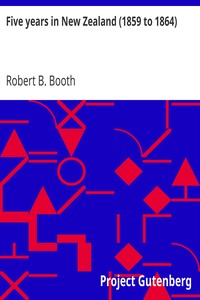 Five years in New Zealand (1859 to 1864) by Robert B. Booth