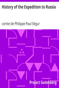 History of the Expedition to Russia
Undertaken by the Emperor Napoleon in the Year 1812 by Philippe-Paul Ségur