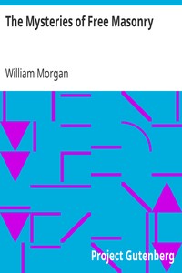 The Mysteries of Free Masonry
Containing All the Degrees of the Order Conferred in a Master's Lodge by William Morgan