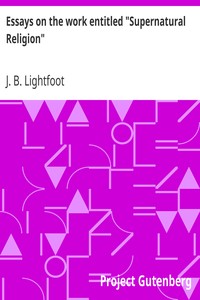 Essays on the work entitled "Supernatural Religion" by J. B. (Joseph Barber) Lightfoot