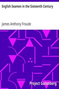 English Seamen in the Sixteenth Century
Lectures Delivered at Oxford Easter Terms 1893-4 by James Anthony Froude