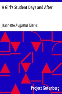 A Girl's Student Days and After by Jeannette Augustus Marks