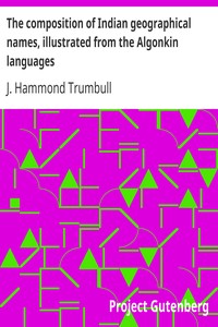 The composition of Indian geographical names, illustrated from the Algonkin languages by J. Hammond (James Hammond) Trumbull
