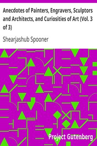 Anecdotes of Painters, Engravers, Sculptors and Architects, and Curiosities of Art (Vol. 3 of 3) by Shearjashub Spooner