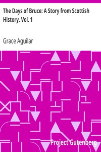 The Days of Bruce: A Story from Scottish History. Vol. 1 by Grace Aguilar