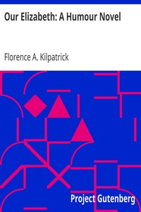 Our Elizabeth: A Humour Novel by Florence A. (Florence Antoinette) Kilpatrick