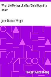 What the Mother of a Deaf Child Ought to Know by John Dutton Wright