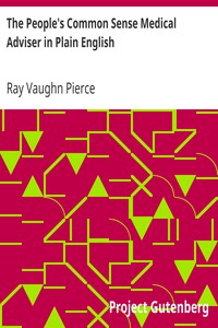 The People's Common Sense Medical Adviser in Plain English
or, Medicine Simplified, 54th ed., One Million, Six Hundred
and Fifty Thousand by Ray Vaughn Pierce