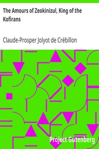 The Amours of Zeokinizul, King of the Kofirans
Translated from the Arabic of the famous Traveller Krinelbol by Claude-Prosper Jolyot de Crébillon