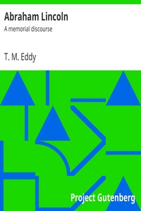 Abraham Lincoln : $b A memorial discourse by T. M. (Thomas Mears) Eddy