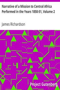 Narrative of a Mission to Central Africa Performed in the Years 1850-51, Volume 2
Under the Orders and at the Expense of Her Majesty's Government by James Richardson